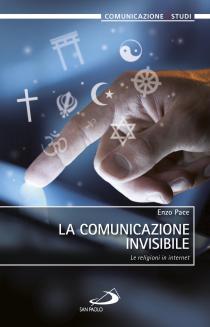Enzo Pace-La comunicazione invisibile. Le religioni in internet