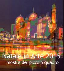 Natale in Arte 2015. Mostra del Piccolo Quadro. Pittura-Scultura